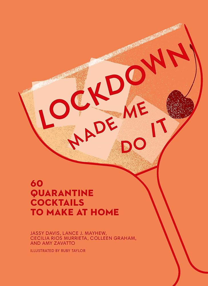 Lockdown Made Me Do It: 60 Quarantine Cocktails to Make at Home cover image