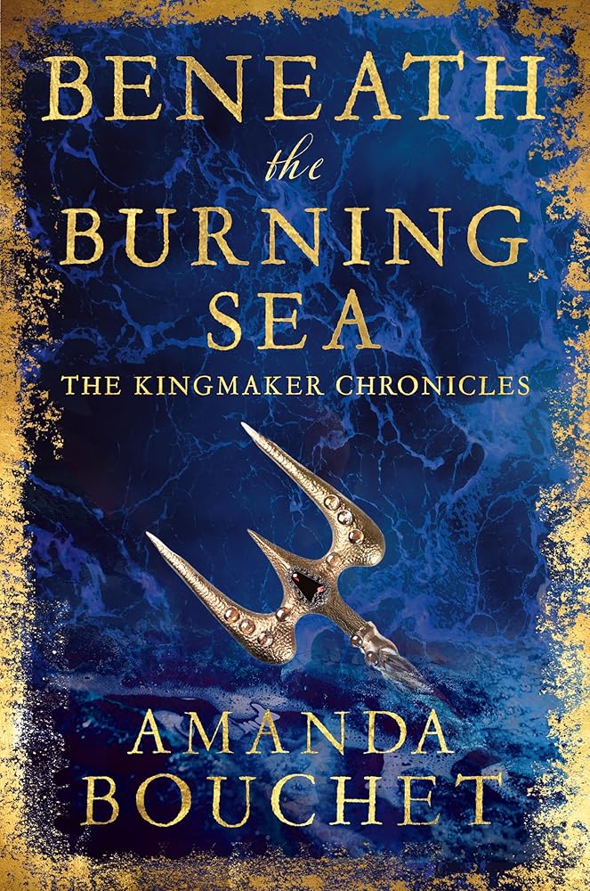 Beneath the Burning Sea: Enter an epic world of romantic fantasy (The Kingmaker Chronicles) cover image