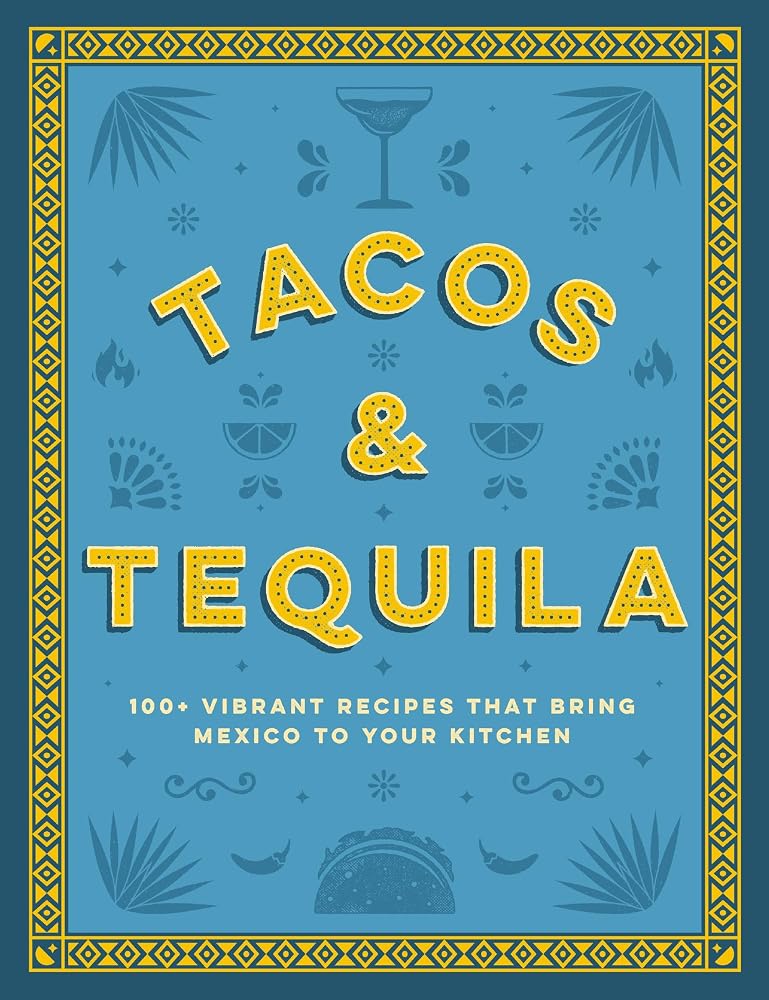 Tacos and Tequila: 100+ Vibrant Recipes That Bring Mexico to Your Kitchen cover image